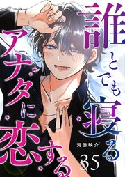 誰とでも寝るアナタに恋する【単話版】（３５）