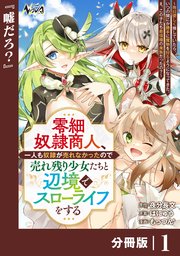 零細奴隷商人、一人も奴隷が売れなかったので売れ残り少女たちと辺境でスローライフをする～毎日優しく接していたら、いつの間にか勝手に魔物を狩るようになってきた。え、この子たち最強種の魔族だったの？～