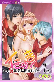 イきすぎ！～ドS兄弟に囲まれて～『ピーチピンク連載』 7話