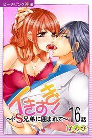 イきすぎ！～ドS兄弟に囲まれて～『ピーチピンク連載』 16話