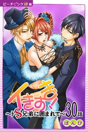 イきすぎ！～ドS兄弟に囲まれて～『ピーチピンク連載』 30話