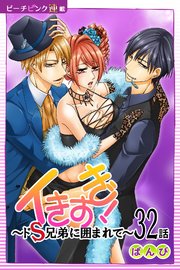 イきすぎ！～ドS兄弟に囲まれて～『ピーチピンク連載』 32話