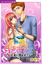 イきすぎ！～ドS兄弟に囲まれて～『ピーチピンク連載』 37話