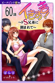 イきすぎ！～ドS兄弟に囲まれて～『ピーチピンク連載』 60話