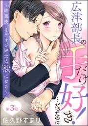 広津部長の手だけ好き！…だったのに ～終業後、イケオジ紳士は獣になる～（分冊版） 【第3話】