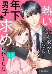 熱い恋を求めていたら年下男子に求められました 12巻