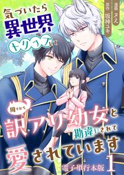 気づいたら、異世界トリップして周りから訳アリ幼女と勘違いされて愛されています