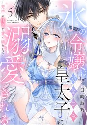 氷の令嬢は幼なじみ皇太子に溺愛される ～発情の疼きを甘く満たして～（分冊版） 【第5話】