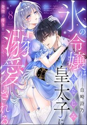 氷の令嬢は幼なじみ皇太子に溺愛される ～発情の疼きを甘く満たして～（分冊版） 【第8話】