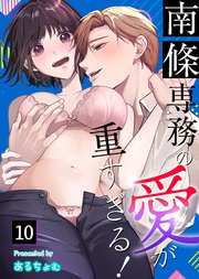南條専務の愛が重すぎる！～上司は執着系溺愛ストーカー～（10）