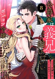 公爵家は義兄が継げばいい ～ポンコツ令嬢の悪女計画～【単話版】（8）
