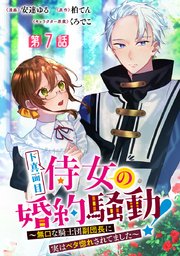 ド真面目侍女の婚約騒動！ ～無口な騎士団副団長に実はベタ惚れされてました～ 分冊版 第7話