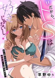 だから、ドSは好きじゃないし！～なし崩し偽装彼氏は解釈違いで貫き通す！？