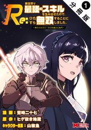 Re:異世界で最強のスキルを生み出せたので、ひたすら無双することにしました。～俺だけがステータスを勝手に操作～（コミック） 分冊版