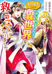 平凡女子ですが、トリップしたら異世界を救うことになりました