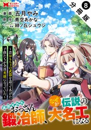 追放されたおっさん鍛冶師、なぜか伝説の大名工になる～昔おもちゃの武器を造ってあげた子供たちが全員英雄になっていた～（コミック） 分冊版 ： 8
