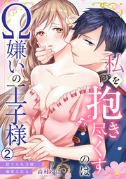 私を抱き尽くすのはΩ嫌いの王子様～捨てられ令嬢、溺愛される 2巻