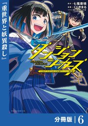 ダンジョンシーカーズ～スマホアプリからはじまる現代ダンジョン制圧録～【分冊版】6