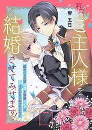 私、ご主人様を結婚させてみせます！ ～蝶めづる次期侯爵と専属メイドの恋はなかなか羽ばたかない～（7）