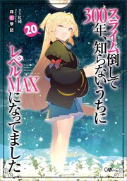 スライム倒して300年、知らないうちにレベルMAXになってました20