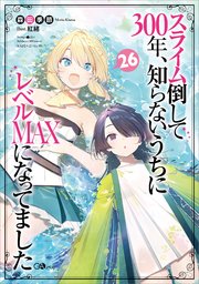 スライム倒して300年、知らないうちにレベルMAXになってました26