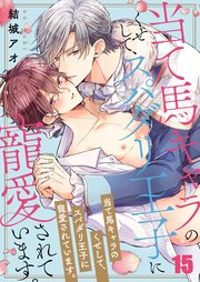 当て馬キャラのくせして、スパダリ王子に寵愛されています。（15）