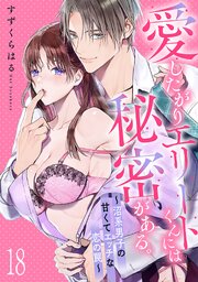 愛したがりエリートくんには秘密がある。～沼系男子の甘くてエッチな恋の罠～ 18巻
