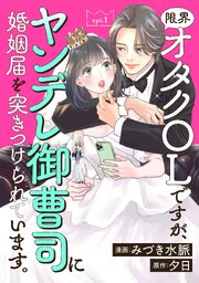 限界オタクOLですが、ヤンデレ御曹司に婚姻届を突きつけられています。 分冊版