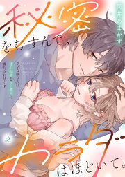 秘密をむすんで、カラダはほどいて。～ウブな橘さんは隠れ溺愛なウソ彼氏に満たされ尽くす～