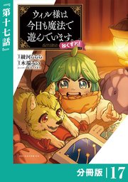 ウィル様は今日も魔法で遊んでいます。ねくすと！【分冊版】(ポルカコミックス)17