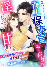エリート海上保安官のおしおきは淫らで甘い～年下御曹司の執愛に捕まりました～