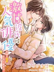 激甘彼氏は人気俳優～永遠に溺愛されてます！？～