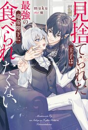 見捨てられた王子は最強の竜帝陛下に食べられたくない