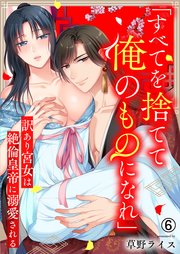「すべてを捨てて俺のものになれ」訳あり宮女は絶倫皇帝に溺愛される 6巻