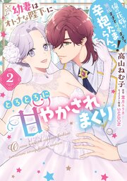 幼妻はオトナな陛下にとろとろに甘やかされまくり 俺の花嫁が無垢すぎて可愛すぎて辛抱たまらんっ！
