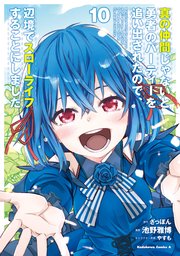 真の仲間じゃないと勇者のパーティーを追い出されたので、辺境でスローライフすることにしました （10）