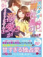 スパダリ副社長の溺愛がとまりません！