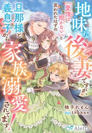 地味な後妻ですが、『愛情は抱かない』と言われたはずの旦那様と義息子から家族溺愛されてます！ 表紙