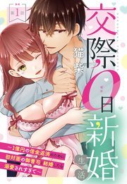 交際0日新婚生活 ～1億円の借金返済のために初対面の御曹司と結婚したら溺愛されすぎて～