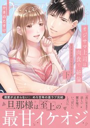 オジサマ上司は肉食で、絶倫～甘すぎる淫らな手ほどき～【単行本版】（下）【電子限定描き下ろし漫画付き】