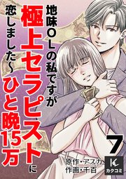 地味OLの私ですが極上セラピストに恋しました～ひと晩15万～ 7巻 支配