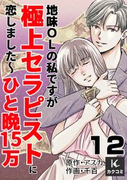 地味OLの私ですが極上セラピストに恋しました～ひと晩15万～ 12巻 決心
