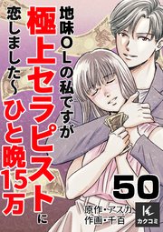 地味OLの私ですが極上セラピストに恋しました～ひと晩15万～　50巻　胸が痛むほどの不安
