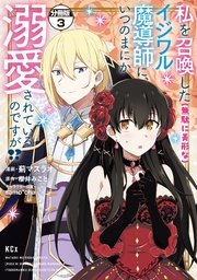 私を召喚した（無駄に美形な）イジワル魔導師に、いつのまにか溺愛されているのですが！？ 分冊版（3）