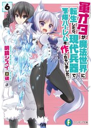 軍オタが魔法世界に転生したら、現代兵器で軍隊ハーレムを作っちゃいました！？ 6