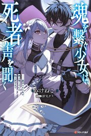 魂を繋ぐ少女は、死者の声を聞く―裏切られた私が、再び信じる心を取り戻すまで