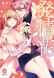 発情花 アナタの香りで溢れる本能【単行本版】