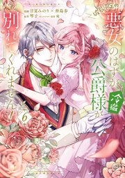 破局予定の悪女のはずが、冷徹公爵様が別れてくれません！