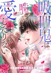 吸血鬼は噛みつくだけじゃ愛したりない～キスより甘い溺愛契約～2巻