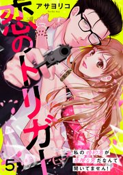 恋のトリガー 5～私の婚約者が危険な男だなんて聞いてません！～